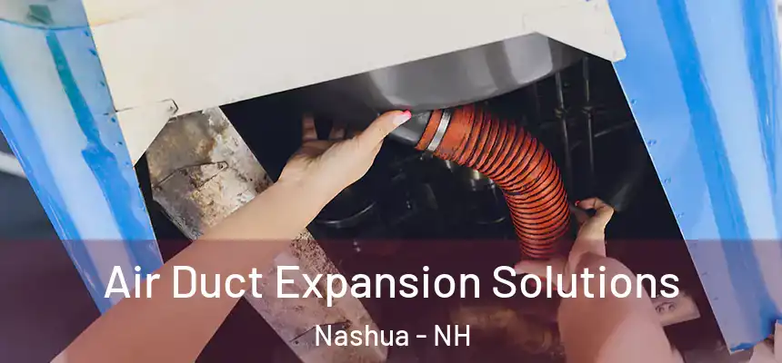 Air Duct Expansion Solutions Nashua - NH