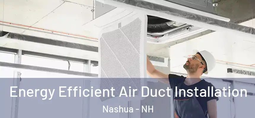 Energy Efficient Air Duct Installation Nashua - NH