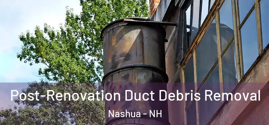  Post-Renovation Duct Debris Removal Nashua - NH